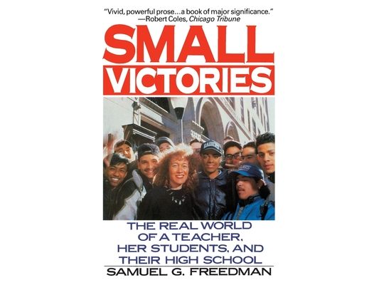 Small Victories: The Real World of a Teacher, Her Students, and Their High School