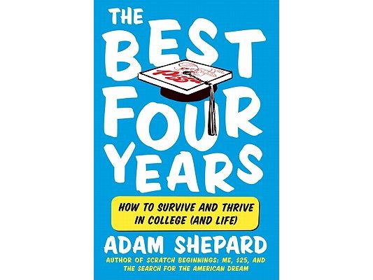 The Best Four Years: How to Survive and Thrive in College (and Life)