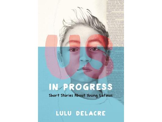 Us, in Progress: Short Stories about Young Latinos