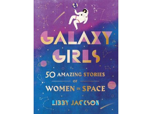 Galaxy Girls: 50 Amazing Stories of Women in Space
