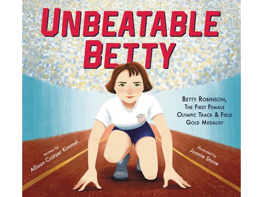 Unbeatable Betty: Betty Robinson, the First Female Olympic Track & Field Gold Medalist