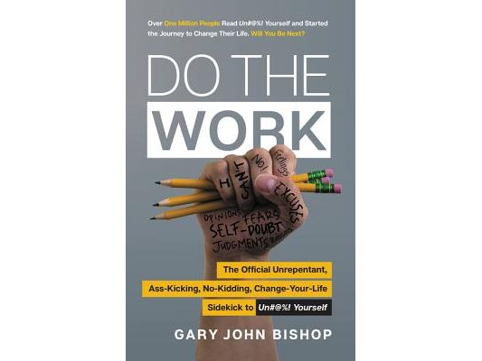 Do the Work: The Official Unrepentant, Ass-Kicking, No-Kidding, Change-Your-Life Sidekick to Unfu*k Yourself