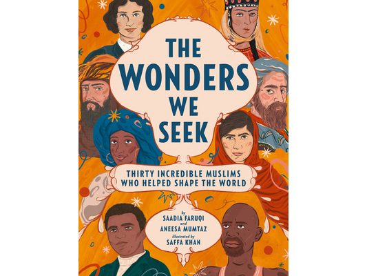 The Wonders We Seek: Thirty Incredible Muslims Who Helped Shape the World
