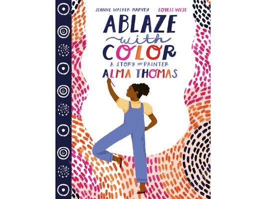 Ablaze with Color: A Story of Painter Alma Thomas