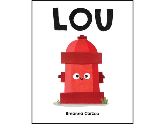 Lou: A Children's Picture Book about a Fire Hydrant and Unlikely Neighborhood Hero