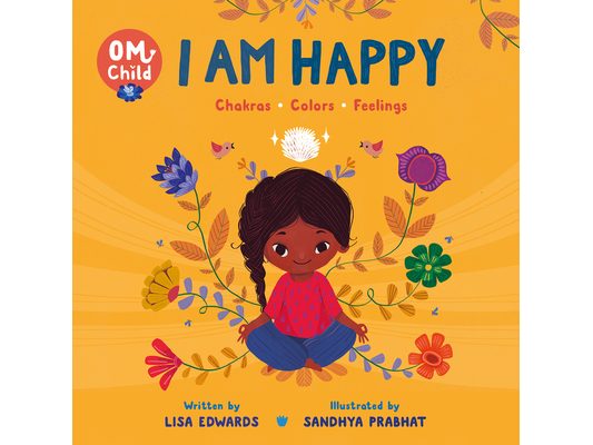 Om Child: I Am Happy: Chakras, Colors, and Feelings