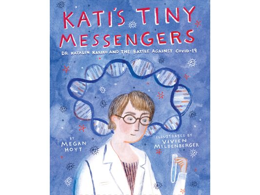 Kati's Tiny Messengers: Dr. Katalin Karikó and the Battle Against Covid-19