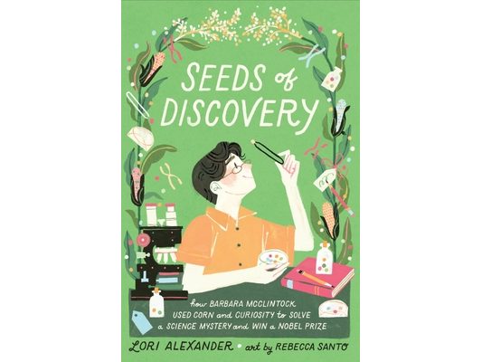 Seeds of Discovery: How Barbara McClintock Used Corn and Curiosity to Solve a Science Mystery and Win a Nobel Prize