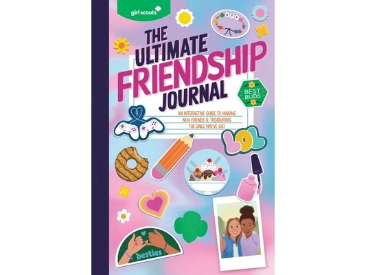 Girl Scouts: The Ultimate Friendship Journal: An Interactive Guide to Making New Friends & Treasuring the Ones You've Got