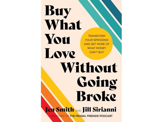 Buy What You Love Without Going Broke: Transform Your Spending and Get More of What Money Can't Buy