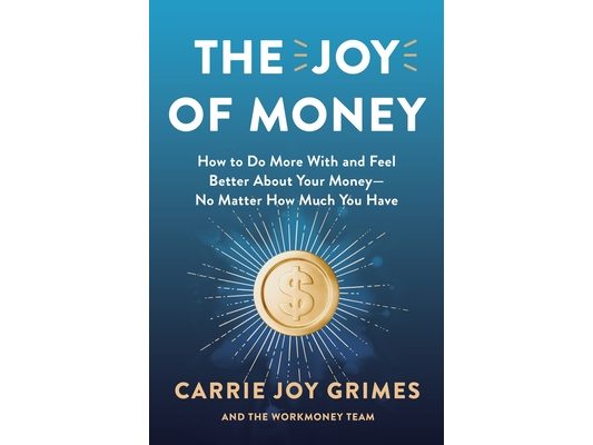 The Joy of Money: How to Do More with and Feel Better about Your Money--No Matter How Much You Have