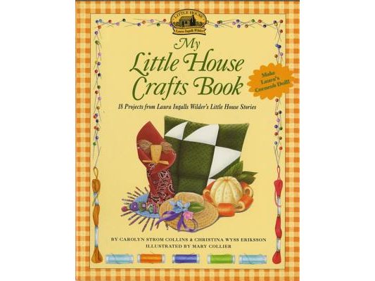 My Little House Crafts Book: 18 Projects from Laura Ingalls Wilder's