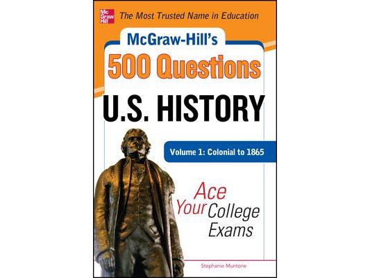 McGraw-Hill's 500 U.S. History Questions, Volume 1: Colonial to 1865: Ace Your College Exams