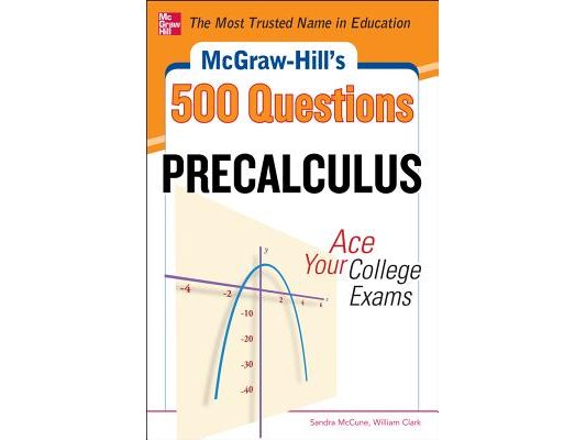 McGraw-Hill's 500 College Precalculus Questions: Ace Your College Exams: 3 Reading Tests + 3 Writing Tests + 3 Mathematics Tests
