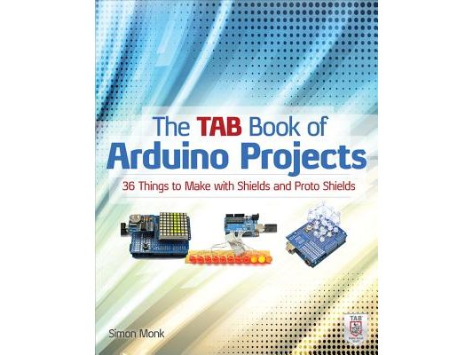 The Tab Book of Arduino Projects: 36 Things to Make with Shields and Proto Shields