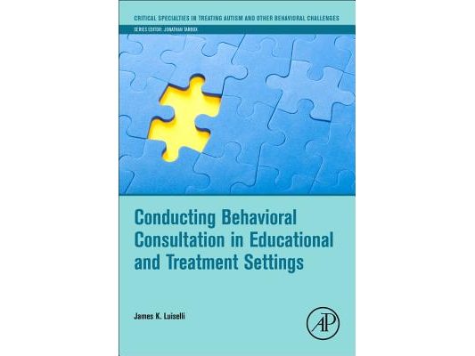 Conducting Behavioral Consultation in Educational and Treatment Settings