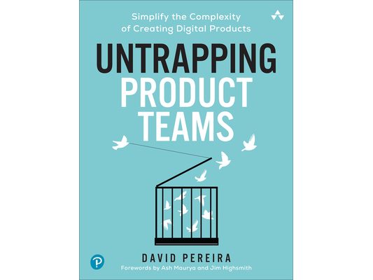 Untrapping Product Teams: Simplify the Complexity of Creating Digital Products