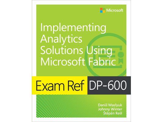 Exam Ref Dp-600 Implementing Analytics Solutions Using Microsoft Fabric