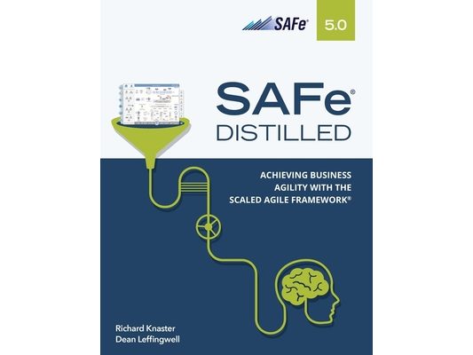 Safe 5.0 Distilled: Achieving Business Agility with the Scaled Agile Framework