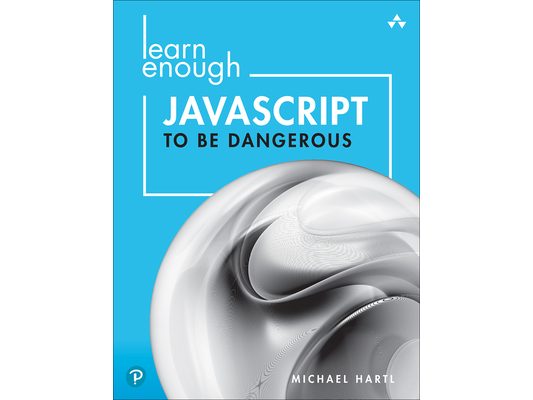 Learn Enough JavaScript to Be Dangerous: A Tutorial Introduction to Programming with JavaScript
