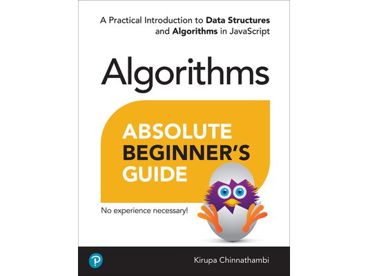 Absolute Beginner's Guide to Algorithms: A Practical Introduction to Data Structures and Algorithms in JavaScript