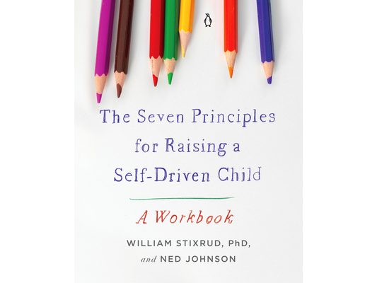 The Seven Principles for Raising a Self-Driven Child: A Workbook