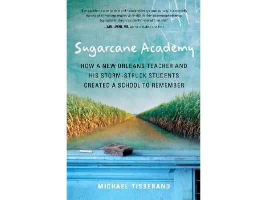Sugarcane Academy: How a New Orleans Teacher and His Storm-Struck Students Created a School to Remember