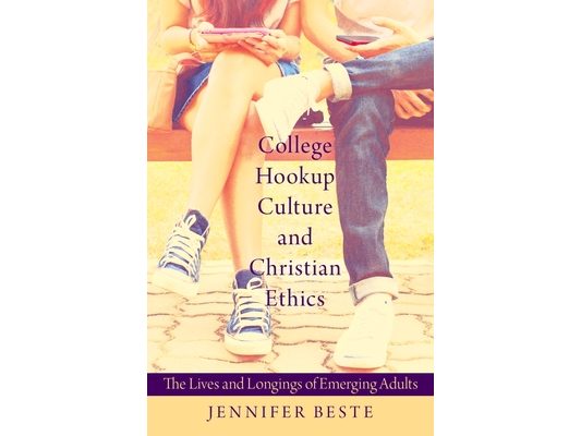 College Hookup Culture and Christian Ethics: The Lives and Longings of Emerging Adults