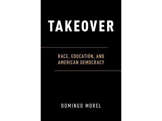 Takeover: Race, Education, and American Democracy