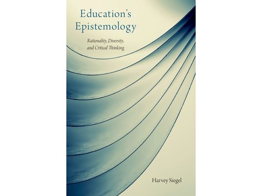 Education's Epistemology: Rationality, Diversity, and Critical Thinking