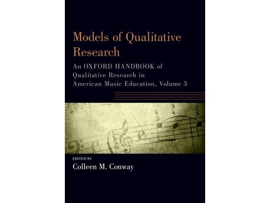 Models of Qualitative Research: An Oxford Handbook of Qualitative Research in American Music Education, Volume 3