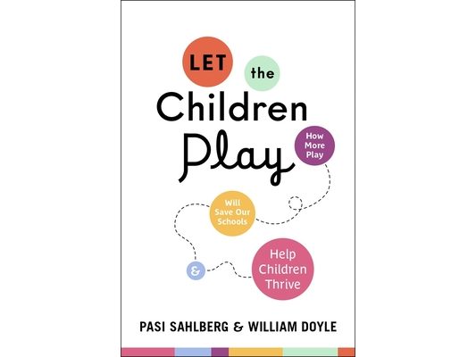 Let the Children Play: How More Play Will Save Our Schools and Help Children Thrive