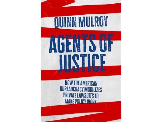 Agents of Justice: How the American Bureaucracy Mobilizes Private Lawsuits to Make Policy Work