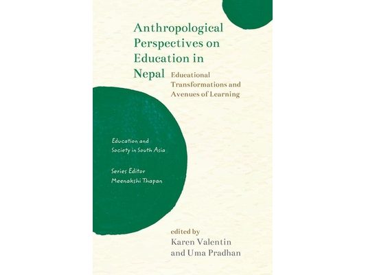 Anthropological Perspectives on Education in Nepal: Educational Transformations and Avenues of Learning