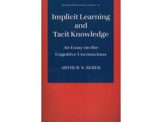 Implicit Learning and Tacit Knowledge: An Essay on the Cognitive Unconscious