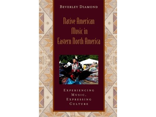 Native American Music in Eastern North America: Experiencing Music, Expressing Culture Includes CD [With CD] [With CD]