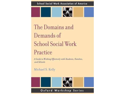 The Domains and Demands of School Social Work Practice: A Guide to Working Effectively with Students, Families and Schools