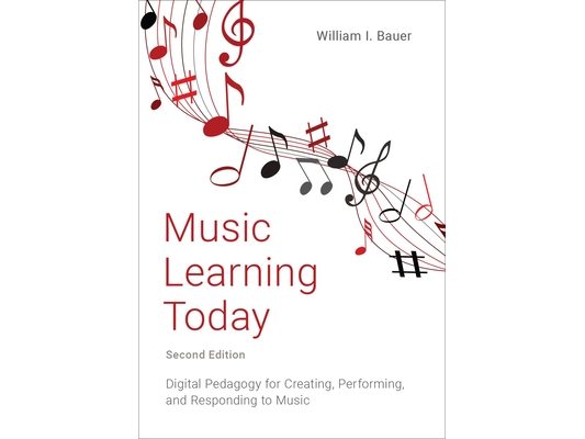 Music Learning Today: Digital Pedagogy for Creating, Performing, and Responding to Music