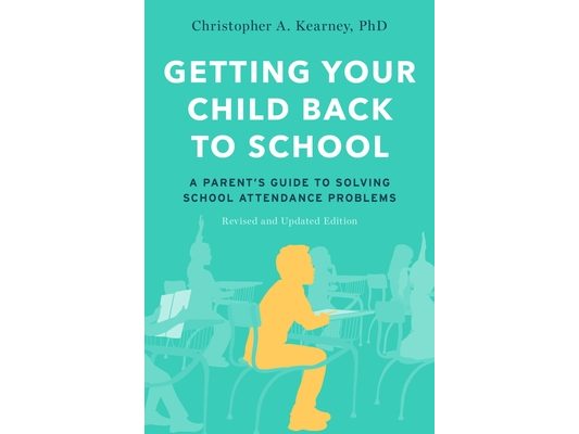 Getting Your Child Back to School: A Parent's Guide to Solving School Attendance Problems, Revised and Updated Edition