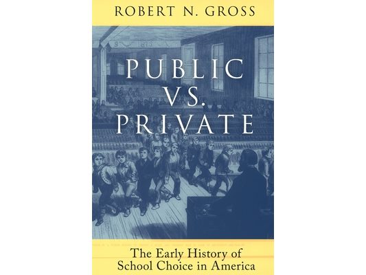 Public vs. Private: The Early History of School Choice in America: The Early History of School Choice in America