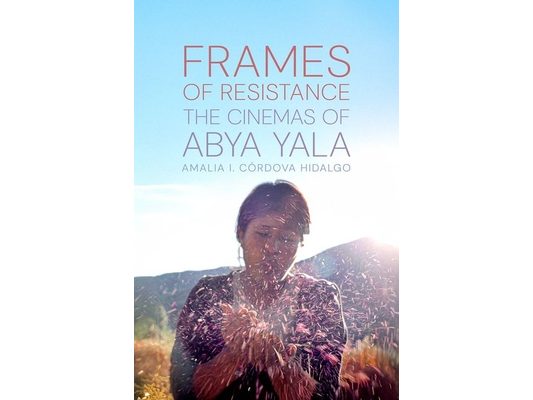 Frames of Resistance: The Cinemas of Abya Yala