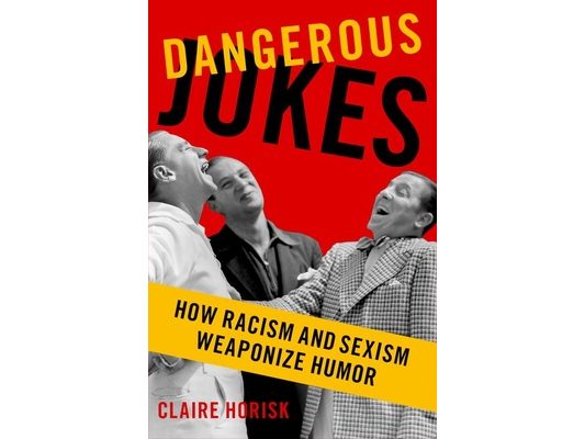 Dangerous Jokes: How Racism and Sexism Weaponize Humor