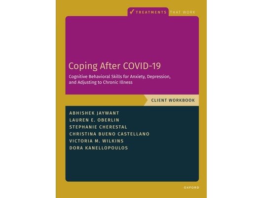 Coping After Covid-19: Cognitive Behavioral Skills for Anxiety, Depression, and Adjusting to Chronic Illness: Client Workbook