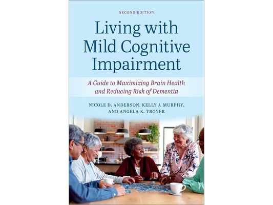 Living with Mild Cognitive Impairment: A Guide to Maximizing Brain Health and Reducing the Risk of Dementia