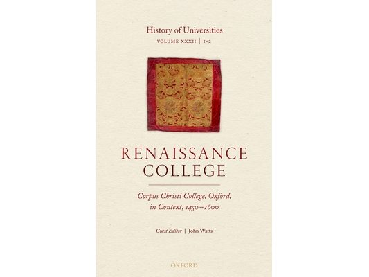 History of Universities: Volume XXXII / 1-2: Renaissance College: Corpus Christi College, Oxford, in Context, 1450-1600