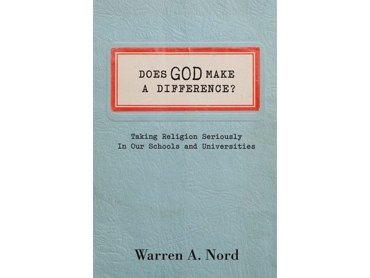 Does God Make a Difference?: Taking Religion Seriously in Our Schools and Universities