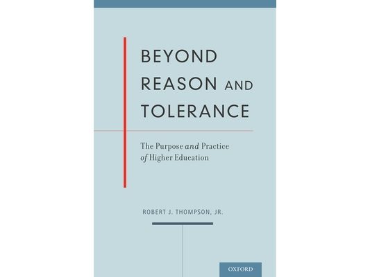 Beyond Reason and Tolerance: The Purpose and Practice of Higher Education