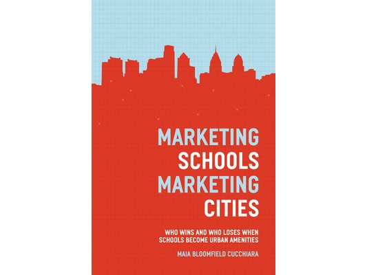 Marketing Schools, Marketing Cities: Who Wins and Who Loses When Schools Become Urban Amenities