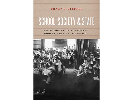 School, Society, and State: A New Education to Govern Modern America, 1890-1940