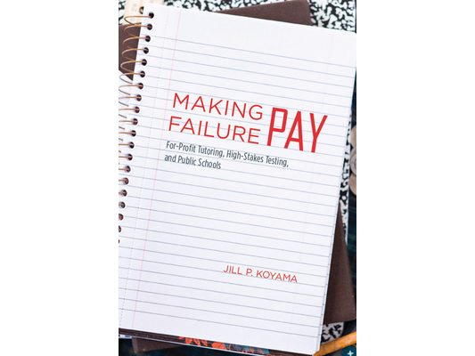 Making Failure Pay: For-Profit Tutoring, High-Stakes Testing, and Public Schools